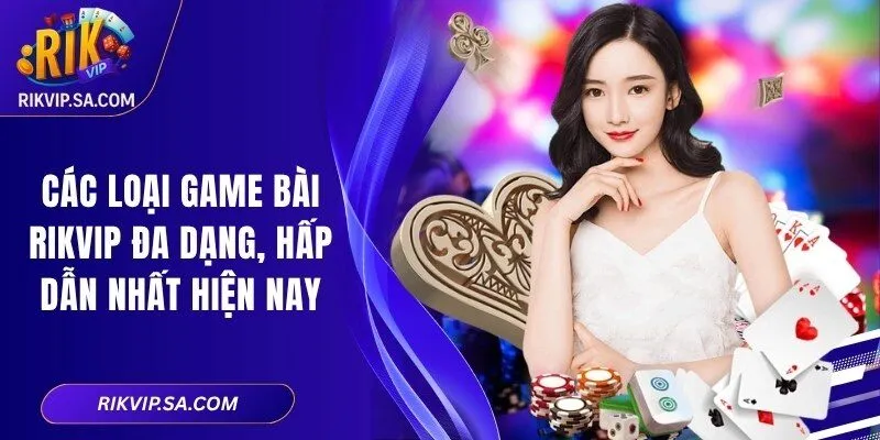 Các Loại Game Bài RIKVIP Đa Dạng, Hấp Dẫn Nhất Hiện Nay 3 Các Loại Game Bài RIKVIP Đa Dạng, Hấp Dẫn Nhất Hiện Nay
