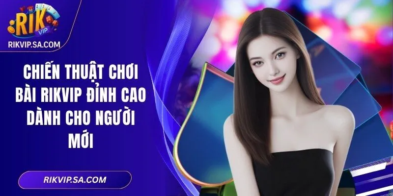 Chiến Thuật Chơi Bài RIKVIP Đỉnh Cao Dành Cho Người Mới 2 Chiến Thuật Chơi Bài RIKVIP Đỉnh Cao Dành Cho Người Mới