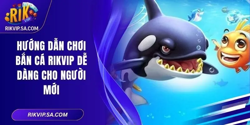 Hướng Dẫn Chơi Bắn Cá Rikvip Dễ Dàng Cho Người Mới 8 Hướng Dẫn Chơi Bắn Cá Rikvip Dễ Dàng Cho Người Mới